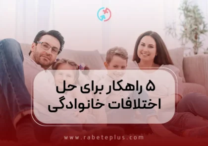 ۵ راهکار برای حل اختلافات خانوادگی